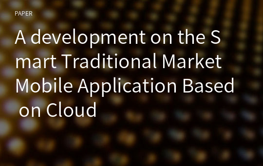 A development on the Smart Traditional Market Mobile Application Based on Cloud