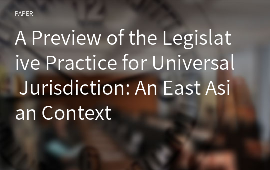 A Preview of the Legislative Practice for Universal Jurisdiction: An East Asian Context