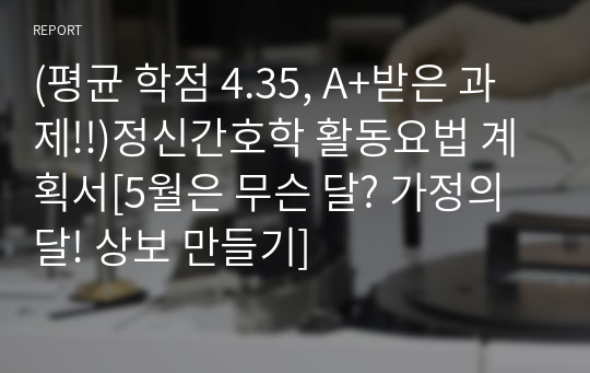 (평균 학점 4.35, A+받은 과제!!)정신간호학 활동요법 계획서[5월은 무슨 달? 가정의 달! 상보 만들기]