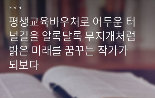 평생교육바우처로 어두운 터널길을 알록달록 무지개처럼 밝은 미래를 꿈꾸는 작가가 되보다