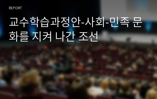 교수학습과정안-사회-민족 문화를 지켜 나간 조선