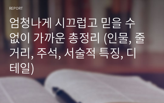 엄청나게 시끄럽고 믿을 수 없이 가까운 총정리 (인물, 줄거리, 주석, 서술적 특징, 디테일)