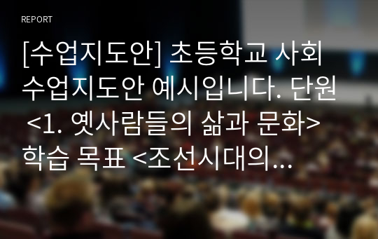 [수업지도안] 초등학교 사회 수업지도안 예시입니다. 단원 &lt;1. 옛사람들의 삶과 문화&gt; 학습 목표 &lt;조선시대의 신분제도를 알 수 있다.&gt;입니다.