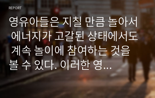 영유아들은 지칠 만큼 놀아서 에너지가 고갈된 상태에서도 계속 놀이에 참여하는 것을 볼 수 있다. 이러한 영유아의 놀이 특성을 놀이이론에 근거하여 서술하시오