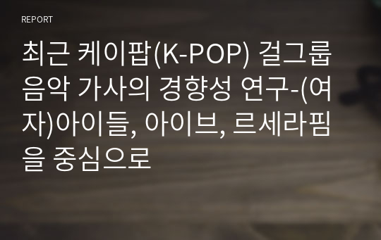 최근 케이팝(K-POP) 걸그룹 음악 가사의 경향성 연구-(여자)아이들, 아이브, 르세라핌을 중심으로