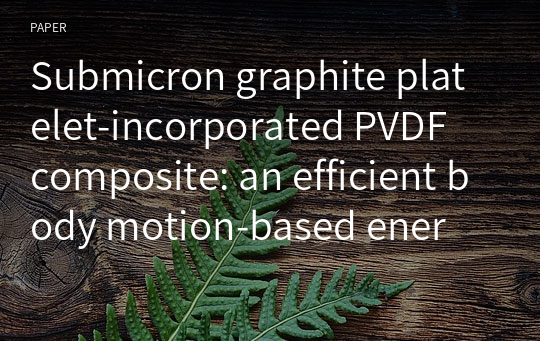 Submicron graphite platelet‑incorporated PVDF composite: an efficient body motion‑based energy harvester for flexible electronics