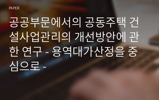 공공부문에서의 공동주택 건설사업관리의 개선방안에 관한 연구 - 용역대가산정을 중심으로 -