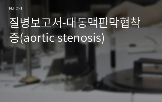 질병보고서-대동맥판막협착증(aortic stenosis)