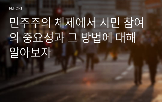 민주주의 체제에서 시민 참여의 중요성과 그 방법에 대해 알아보자