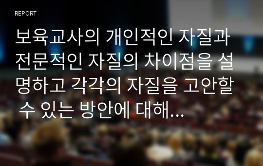 보육교사의 개인적인 자질과 전문적인 자질의 차이점을 설명하고 각각의 자질을 고안할 수 있는 방안에 대해 서술하시오