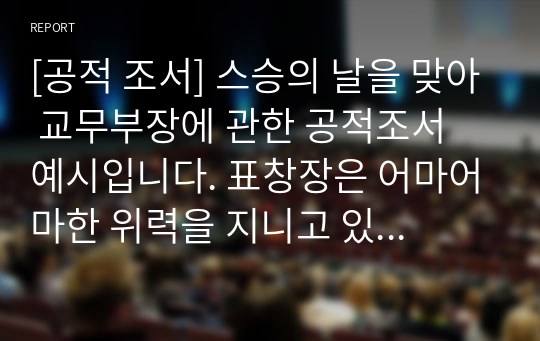 [공적 조서] 스승의 날을 맞아 교무부장에 관한 공적조서 예시입니다. 표창장은 어마어마한 위력을 지니고 있습니다. 따라서 작성하기가 귀찮다고 해서 표창장을 절대 소홀히 여기지 마시길 바랍니다. 특히 공무원들의 경우 유공 표창은 형사 재판에서 집행유예로 감형이 되는 엄청난 힘을 가지고 있습니다.