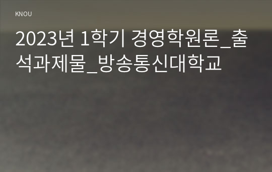 2023년 1학기 경영학원론_출석과제물_방송통신대학교