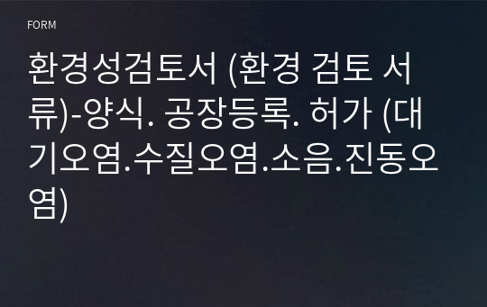 환경성검토서 (환경 검토 서류)-양식. 공장등록. 허가 (대기오염.수질오염.소음.진동오염)