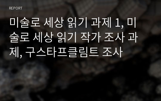 미술로 세상 읽기 과제 1, 미술로 세상 읽기 작가 조사 과제, 구스타프클림트 조사