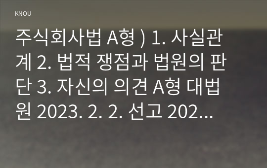 주식회사법 )  사실관계  법적 쟁점과 법원의 판단  자신의 의견 A형 대법원 2023. 2. 2. 선고 2022다276703 판결을 목차에 따라 서술