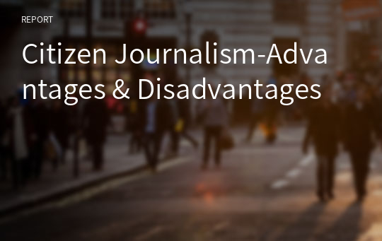 Citizen Journalism-Advantages &amp; Disadvantages