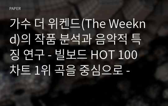 가수 더 위켄드(The Weeknd)의 작품 분석과 음악적 특징 연구 - 빌보드 HOT 100 차트 1위 곡을 중심으로 -