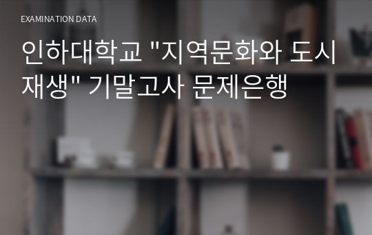 인하대학교 &quot;지역문화와 도시재생&quot; 기말고사 문제은행