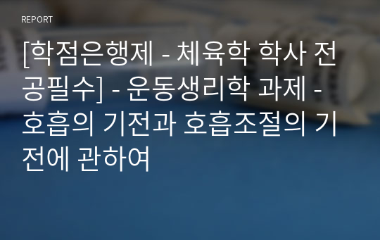 [학점은행제 - 체육학 학사 전공필수] - 운동생리학 과제 - 호흡의 기전과 호흡조절의 기전에 관하여