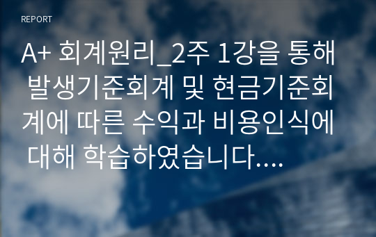 A+ 회계원리_2주 1강을 통해 발생기준회계 및 현금기준회계에 따른 수익과 비용인식에 대해 학습하였습니다. 발생기준회계가 아닌 현금기준회계 방법으로 수익 및 비용을 인식하여 재무제표를 작성하게 되면 어떠한 문제점이 나타날까요?