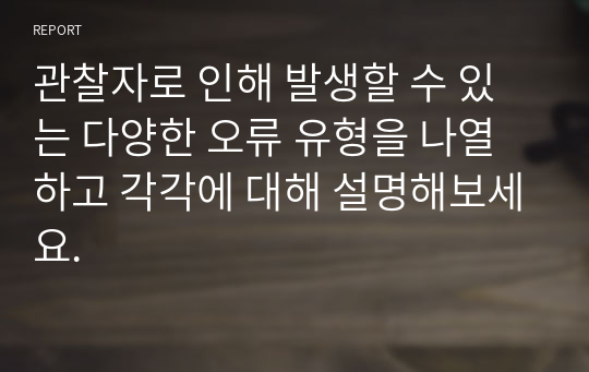 관찰자로 인해 발생할 수 있는 다양한 오류 유형을 나열하고 각각에 대해 설명해보세요.