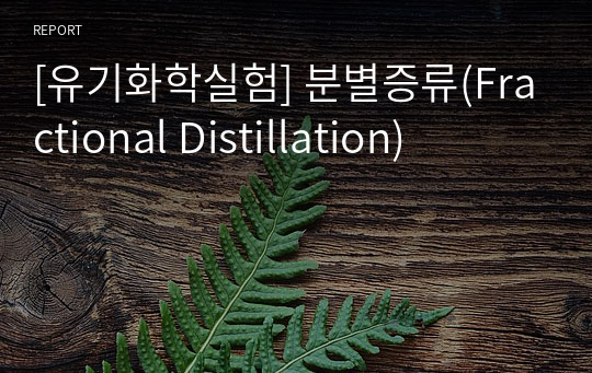 [유기화학실험] 분별증류(Fractional Distillation)