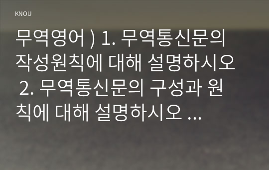 무역영어 ) 1. 무역통신문의 작성원칙에 대해 설명하시오  2. 무역통신문의 구성과 원칙에 대해 설명하시오  3. 무역계약의 기본조건에 대해 적으시오