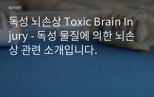 독성 뇌손상 Toxic Brain Injury - 독성 물질에 의한 뇌손상 관련 소개입니다.