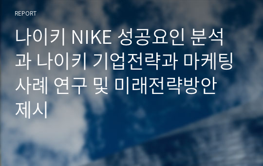 나이키 NIKE 성공요인 분석과 나이키 기업전략과 마케팅사례 연구 및 미래전략방안 제시