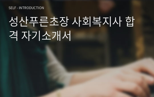 성산푸른초장 사회복지사 합격 자기소개서