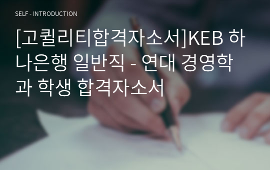 [고퀼리티합격자소서]KEB 하나은행 일반직 - 연대 경영학과 학생 합격자소서