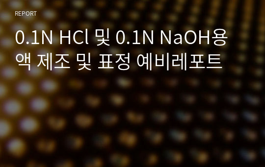 0.1N HCl 및 0.1N NaOH용액 제조 및 표정 예비레포트