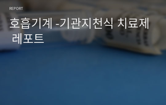 호흡기계 -기관지천식 치료제 레포트