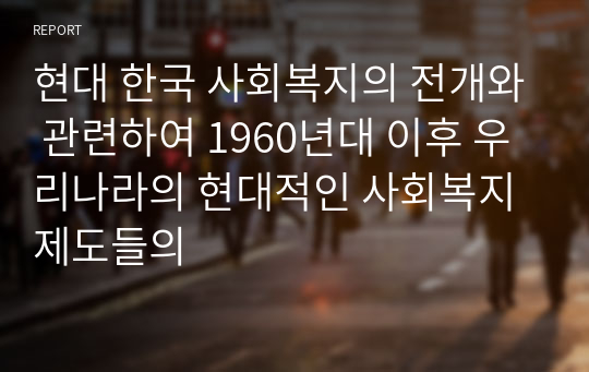 현대 한국 사회복지의 전개와 관련하여 1960년대 이후 우리나라의 현대적인 사회복지제도들의
