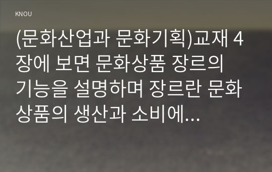 (문화산업과 문화기획)교재 4장에 보면 문화상품 장르의 기능을 설명하며 장르란 문화상품의 생산과 소비에 작용하는