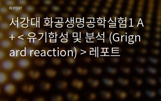 서강대 화공생명공학실험1 A+ &lt; 유기합성 및 분석 (Grignard reaction) &gt; 레포트