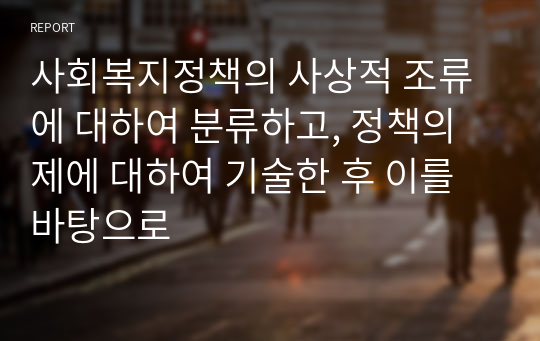 사회복지정책의 사상적 조류에 대하여 분류하고, 정책의제에 대하여 기술한 후 이를 바탕으로