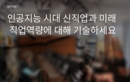 인공지능 시대 신직업과 미래 직업역량에 대해 기술하세요