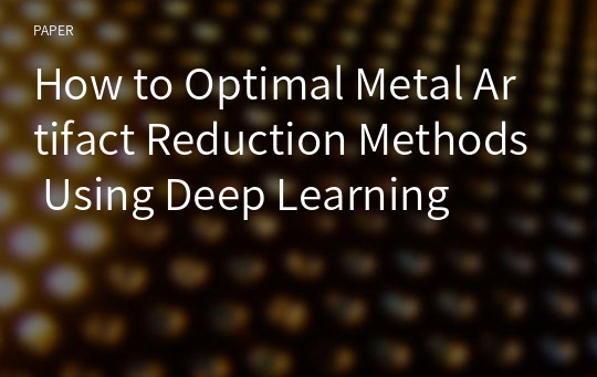 How to Optimal Metal Artifact Reduction Methods Using Deep Learning