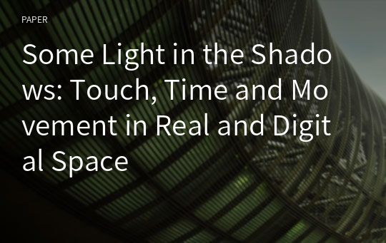 Some Light in the Shadows: Touch, Time and Movement in Real and Digital Space