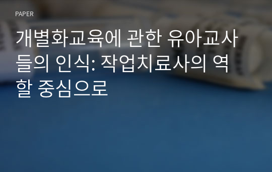 개별화교육에 관한 유아교사들의 인식: 작업치료사의 역할 중심으로