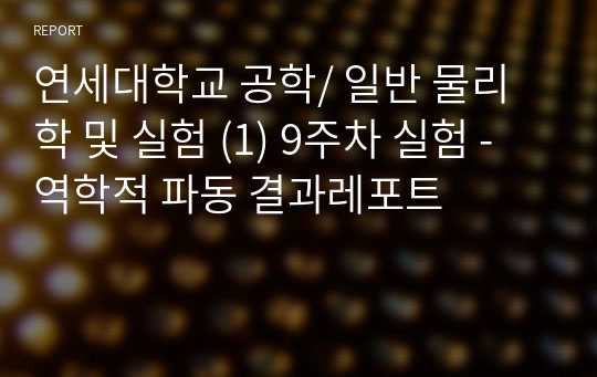 연세대학교 공학/ 일반 물리학 및 실험 (1) 9주차 실험 - 역학적 파동 결과레포트