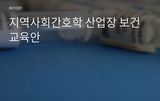 지역사회간호학 산업장 보건교육안