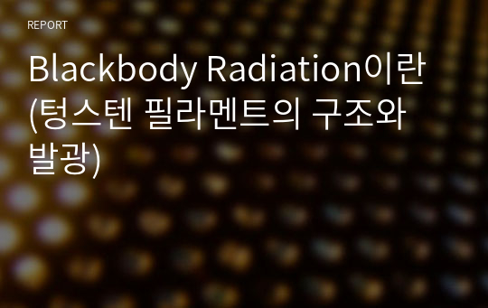 Blackbody Radiation이란 (텅스텐 필라멘트의 구조와 발광)