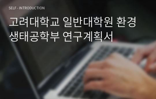 고려대학교 일반대학원 환경생태공학부 연구계획서