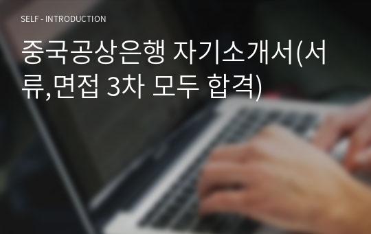 중국공상은행 자기소개서(서류,면접 3차 모두 합격)