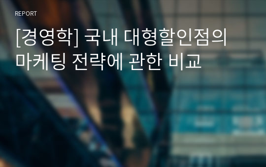 [경영학] 국내 대형할인점의 마케팅 전략에 관한 비교