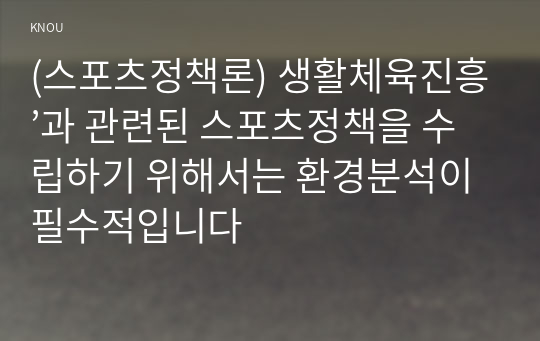 (스포츠정책론) 생활체육진흥’과 관련된 스포츠정책을 수립하기 위해서는 환경분석이 필수적입니다