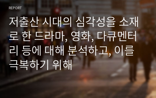 저출산 시대의 심각성을 소재로 한 드라마, 영화, 다큐멘터리 등에 대해 분석하고, 이를 극복하기 위해