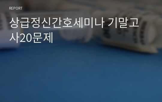 상급정신간호세미나 기말고사20문제